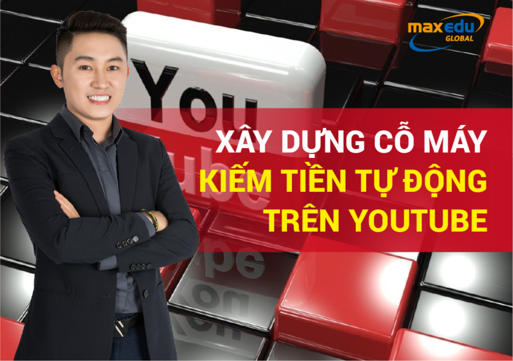 XÂY DỰNG CỖ MÁY KIẾM TIỀN TỰ ĐỘNG TRÊN YOUTUBE